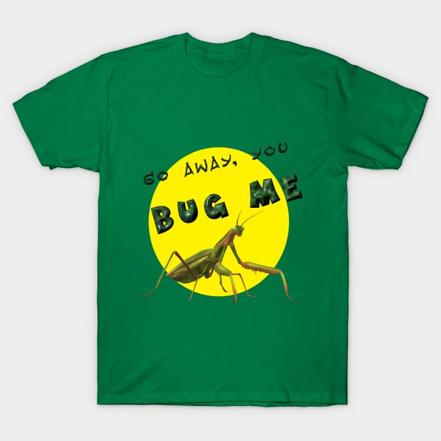 Don't Bug Me T-Shirt by djmrice